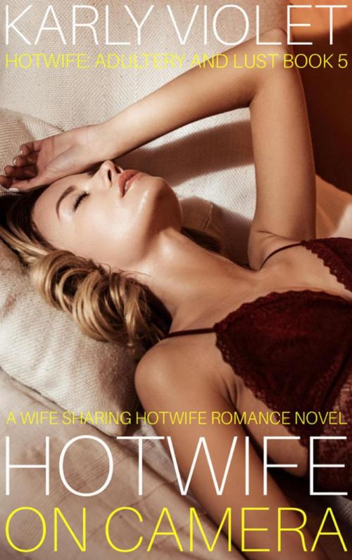 Cover of the book Hotwife On Camera - A Wife Sharing Hotwife Romance Novel by Karly Violet, Karly Violet