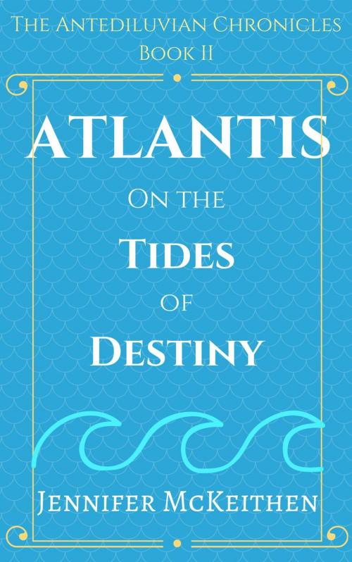 Cover of the book Atlantis On the Tides of Destiny by Jennifer McKeithen, Jennifer McKeithen