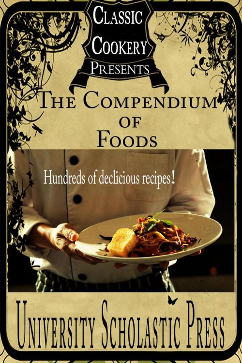 Cover of the book Classic Cookery Cookbooks: The Compendium Of Foods by University Scholastic Press, University Scholastic Press