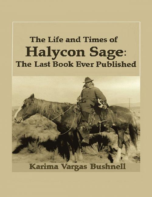 Cover of the book The Life and Times of Halycon Sage: The Last Book Ever Published by Karima Vargas Bushnell, Lulu Publishing Services