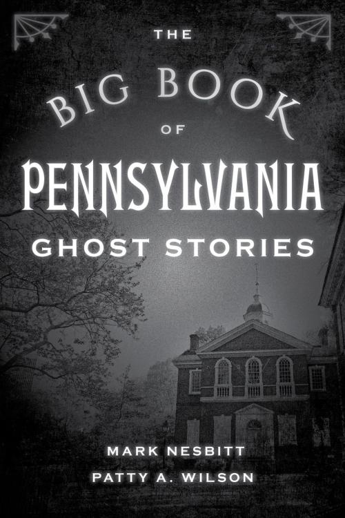 Cover of the book The Big Book of Pennsylvania Ghost Stories by Mark Nesbitt, Patty A. Wilson, Globe Pequot Press