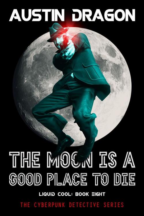 Cover of the book The Moon Is a Good Place to Die (Liquid Cool, Book 8) by Austin Dragon, Austin Dragon