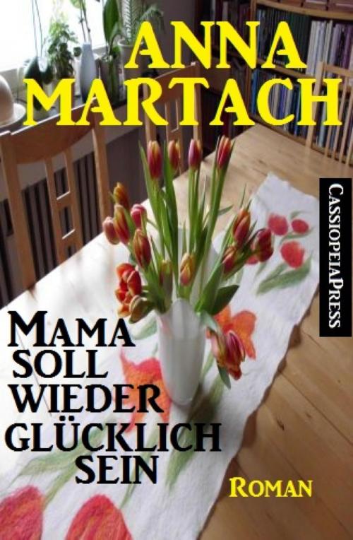 Cover of the book Mama soll wieder glücklich sein: Roman by Anna Martach, BookRix