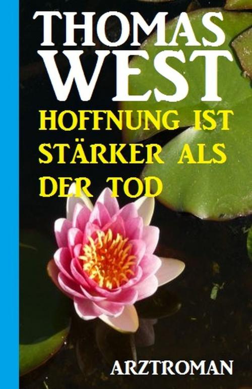 Cover of the book Thomas West Arztroman - Hoffnung ist stärker als der Tod by Thomas West, Uksak E-Books