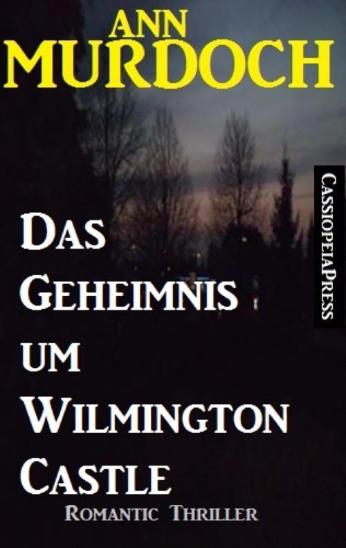 Cover of the book Ann Murdoch Romantic Thriller: Das Geheimnis um Wilmington Castle by Ann Murdoch, BookRix