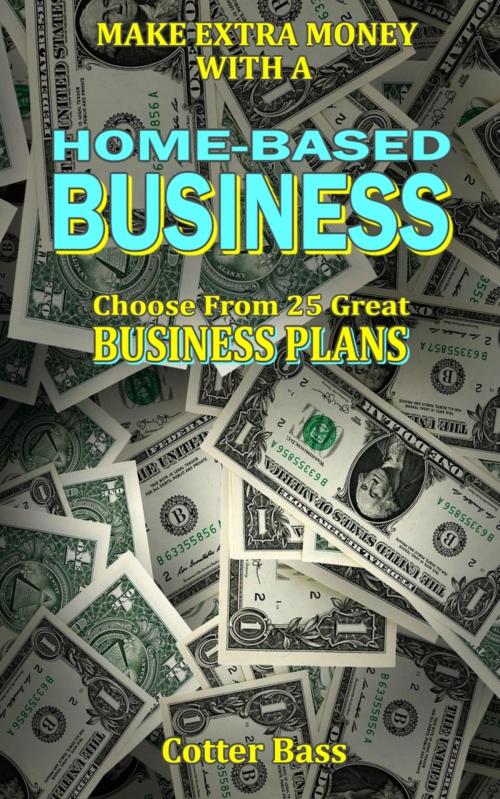 Cover of the book Make Money With A HOME-BASED BUSINESS by Cotter Bass, BookRix