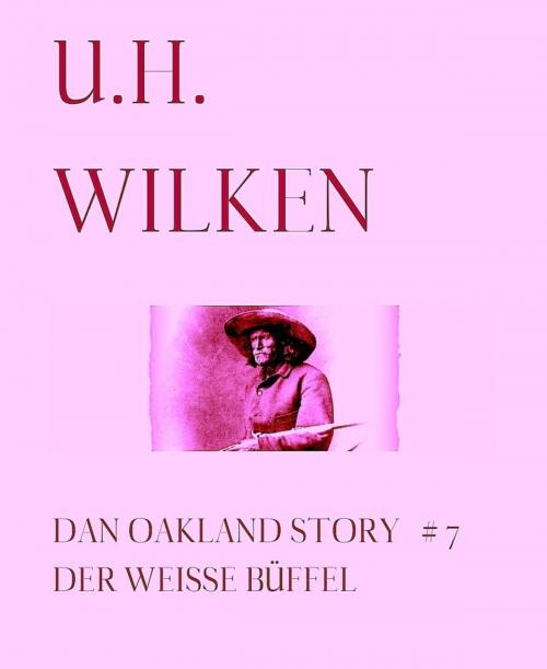 Cover of the book LEGENDÄRE WESTERN: DAN OAKLAND STORY #7: Der weiße Büffel by U.H. Wilken, BookRix