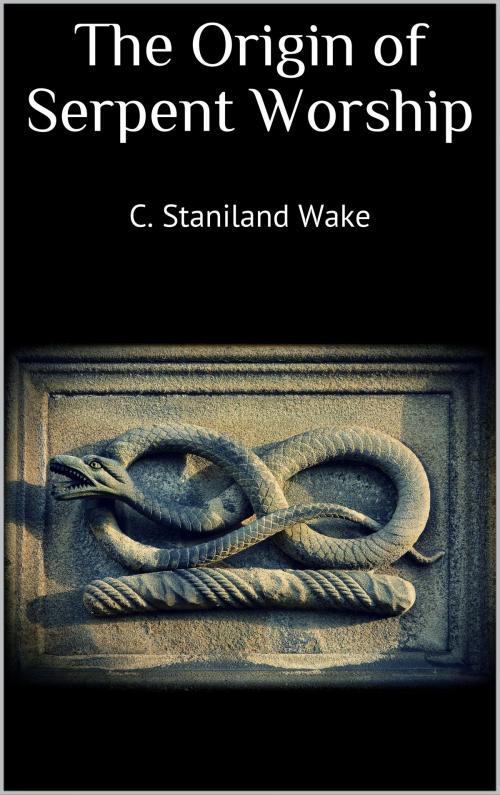 Cover of the book The Origin of Serpent Worship by C. Staniland Wake, Books on Demand