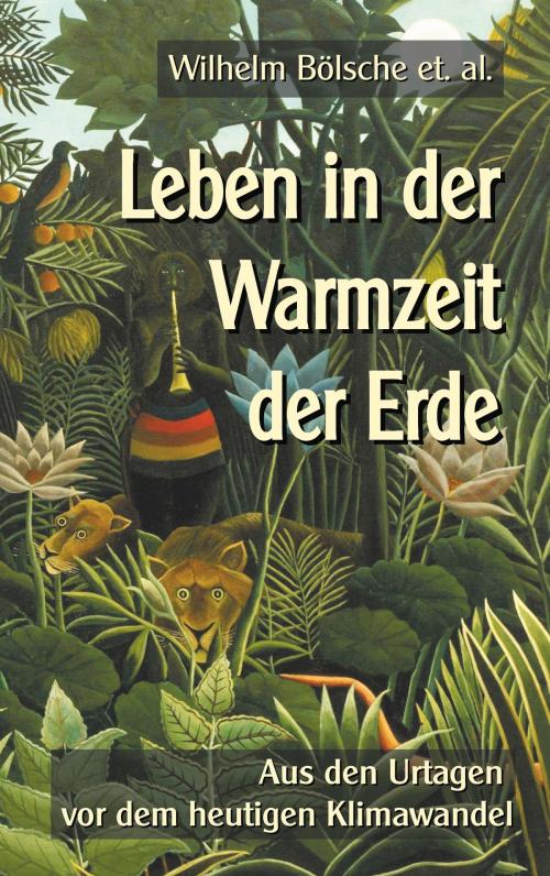 Cover of the book Leben in der Warmzeit der Erde by Wilhelm Bölsche, Books on Demand