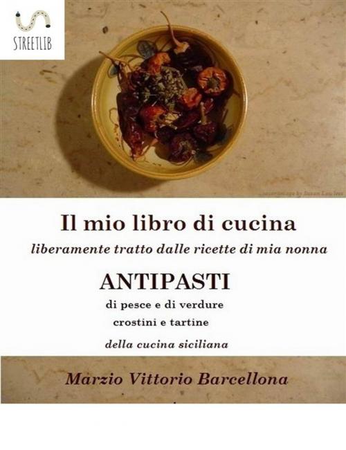 Cover of the book 84 Ricette d'Antipasti della cucina tradizionale Siciliana by Marzio Vittorio Barcellona, Marzio Vittorio Barcellona