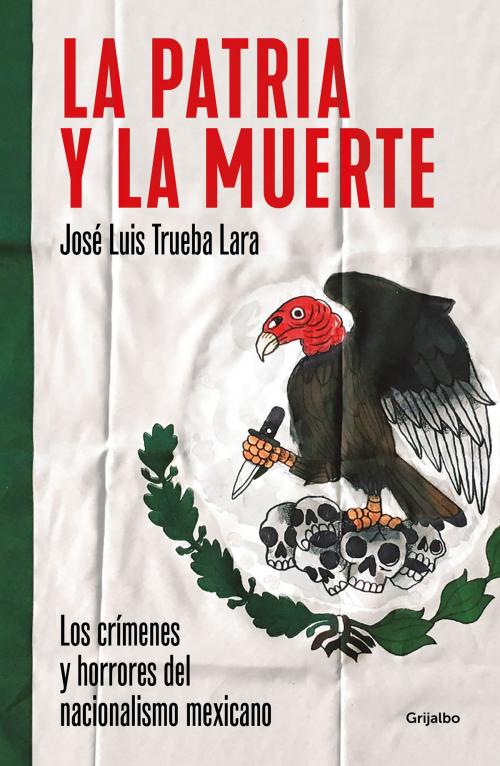 Cover of the book La patria y la muerte by José Luis Trueba Lara, Penguin Random House Grupo Editorial México