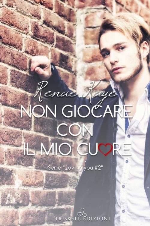 Cover of the book Non giocare con il mio cuore by Renae Kaye, TRISKELL EDIZIONI S.A.S. DI CINELLI BARBARA & C.