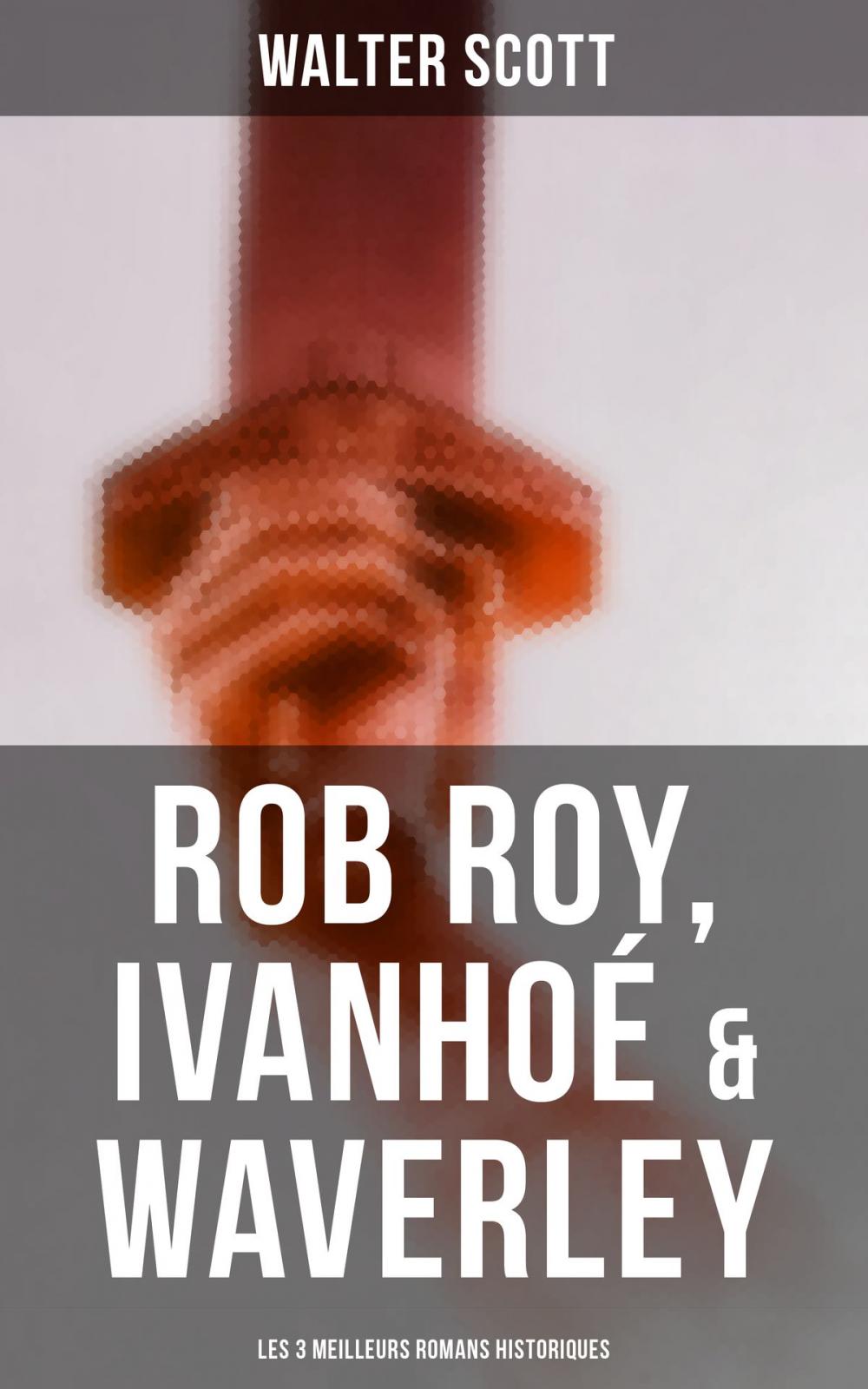 Big bigCover of Rob Roy, Ivanhoé & Waverley: Les 3 Meilleurs Romans Historiques