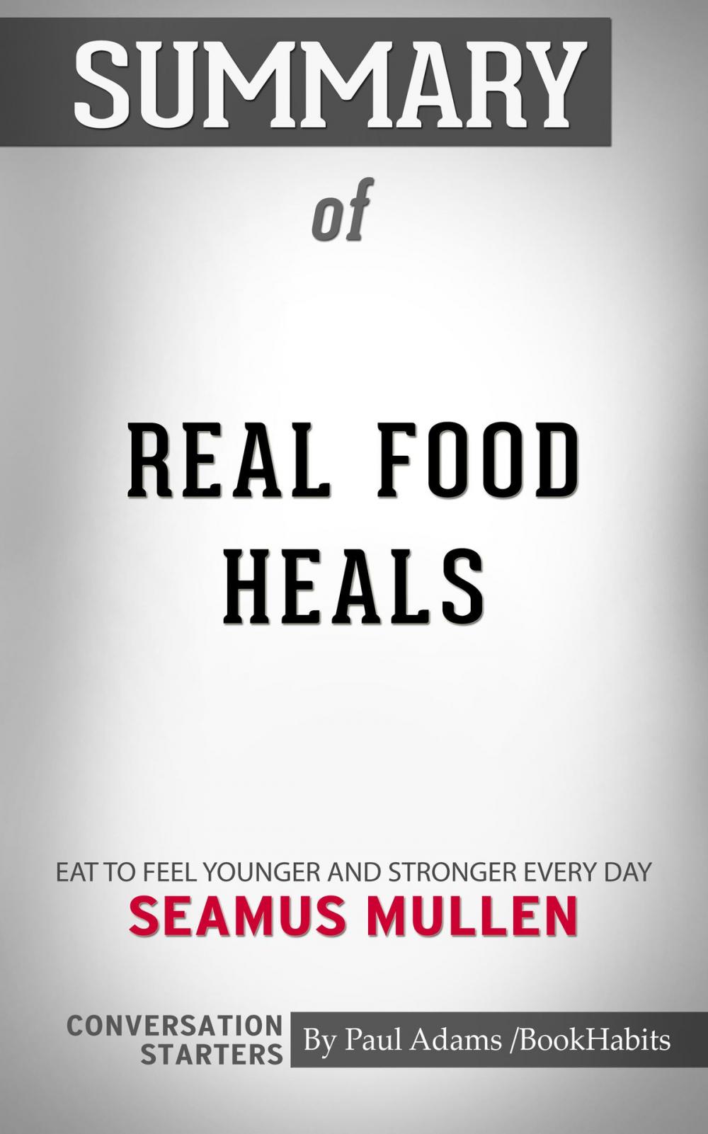 Big bigCover of Summary of Real Food Heals: Eat to Feel Younger and Stronger Every Day by Seamus Mullen | Conversation Starters