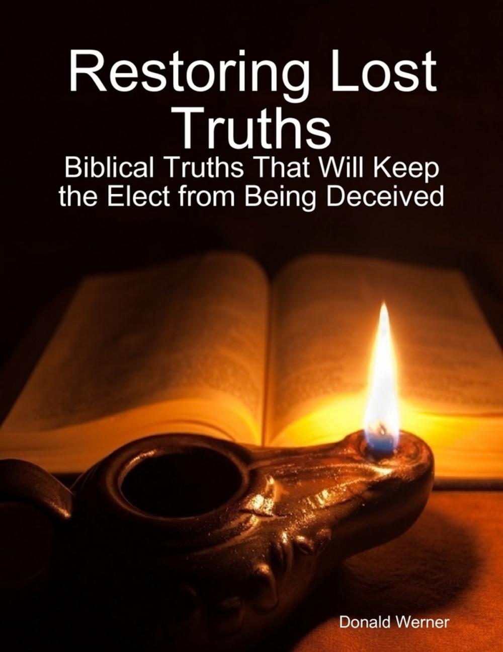 Big bigCover of Restoring Lost Truths: Biblical Truths That Will Keep the Elect from Being Deceived