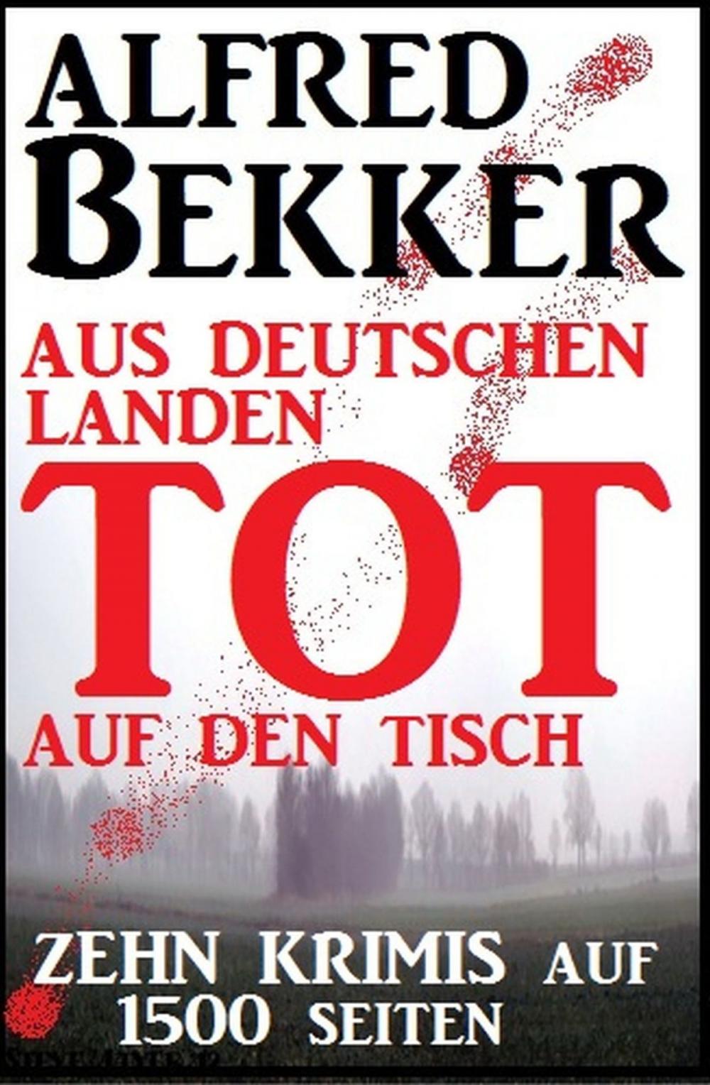 Big bigCover of Zehn Alfred Bekker Krimis: Aus deutschen Landen tot auf den Tisch - auf 1500 Seiten