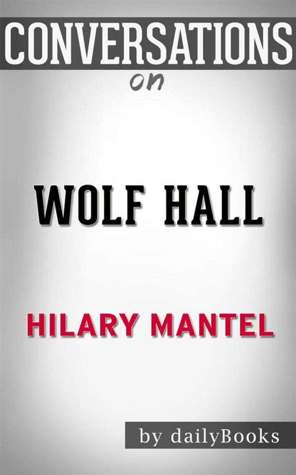 Big bigCover of Wolf Hall: by Hilary Mantel | Conversation Starters