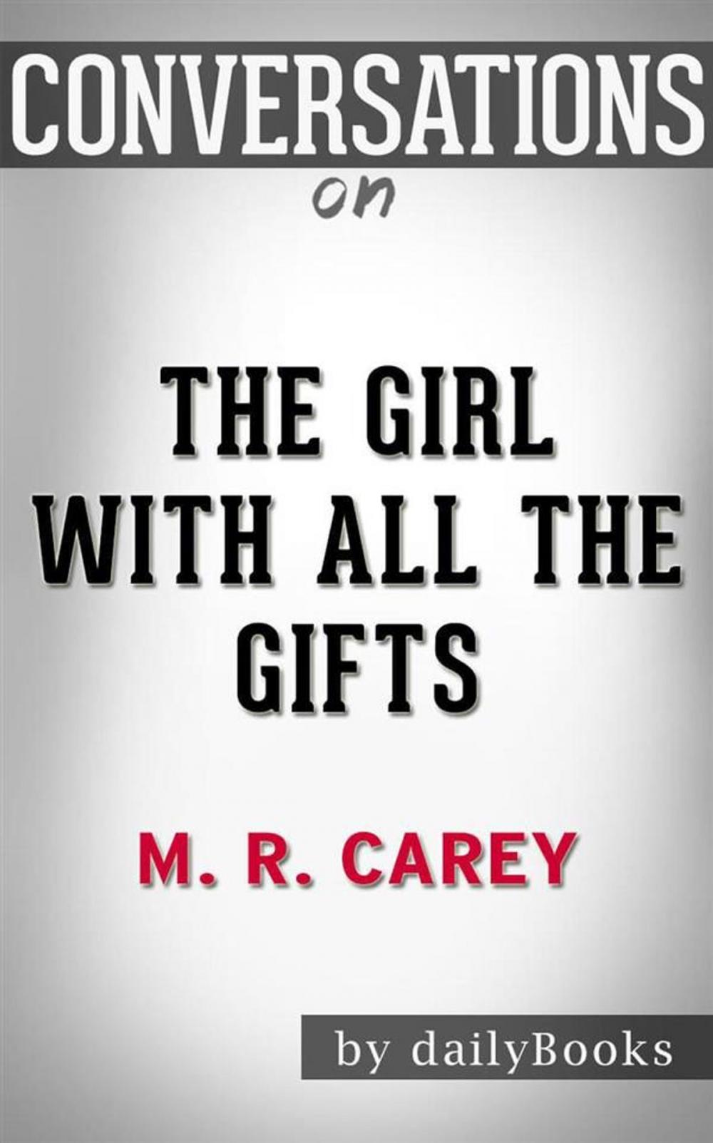 Big bigCover of The Girl With All the Gifts: by M. R. Carey | Conversation Starters