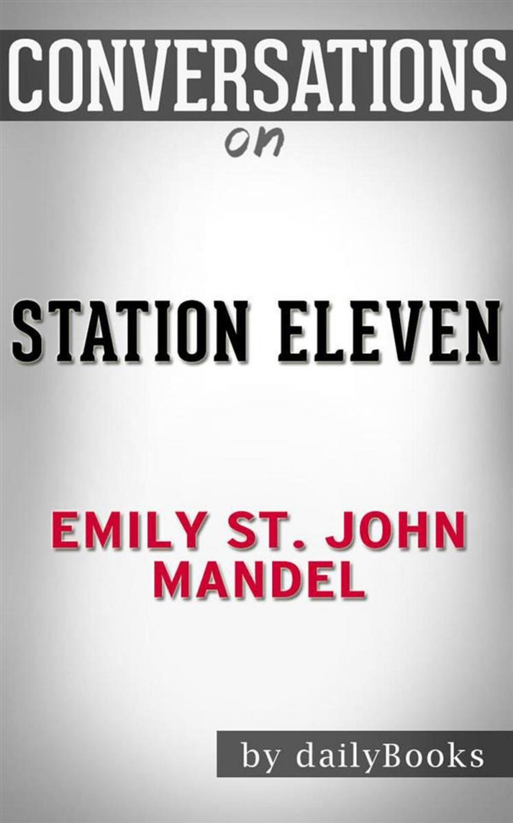 Big bigCover of Station Eleven: by Emily St. John Mandel | Conversation Starters