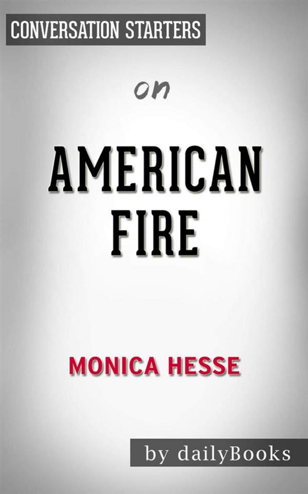 Big bigCover of American Fire: Love, Arson, and Life in a Vanishing Land by Monica Hesse | Conversation Starters