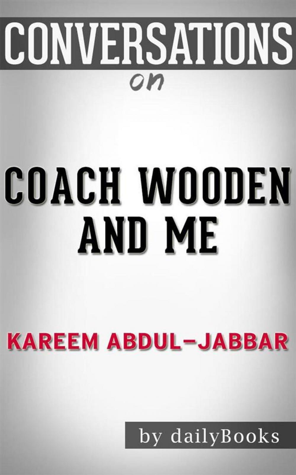 Big bigCover of Coach Wooden and Me: Our 50-Year Friendship On and Off the Court by Kareem Abdul-Jabbar | Conversation Starters