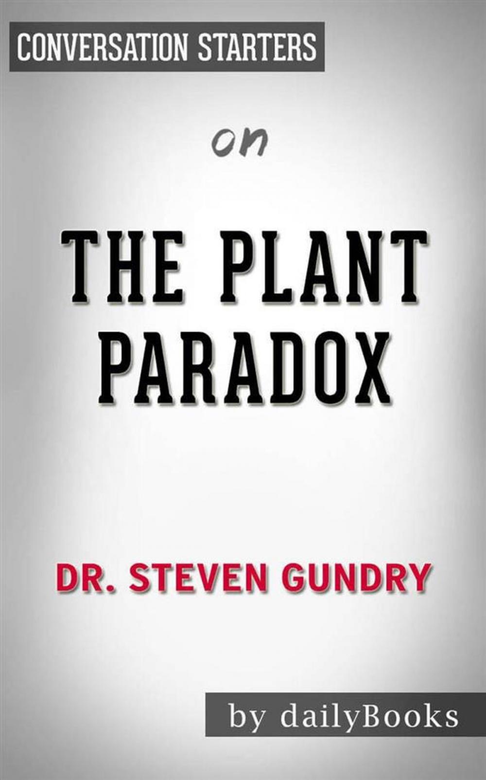 Big bigCover of The Plant Paradox: The Hidden Dangers in "Healthy" Foods That Cause Disease and Weight Gain by Dr. Steven Gundry | Conversation Starters