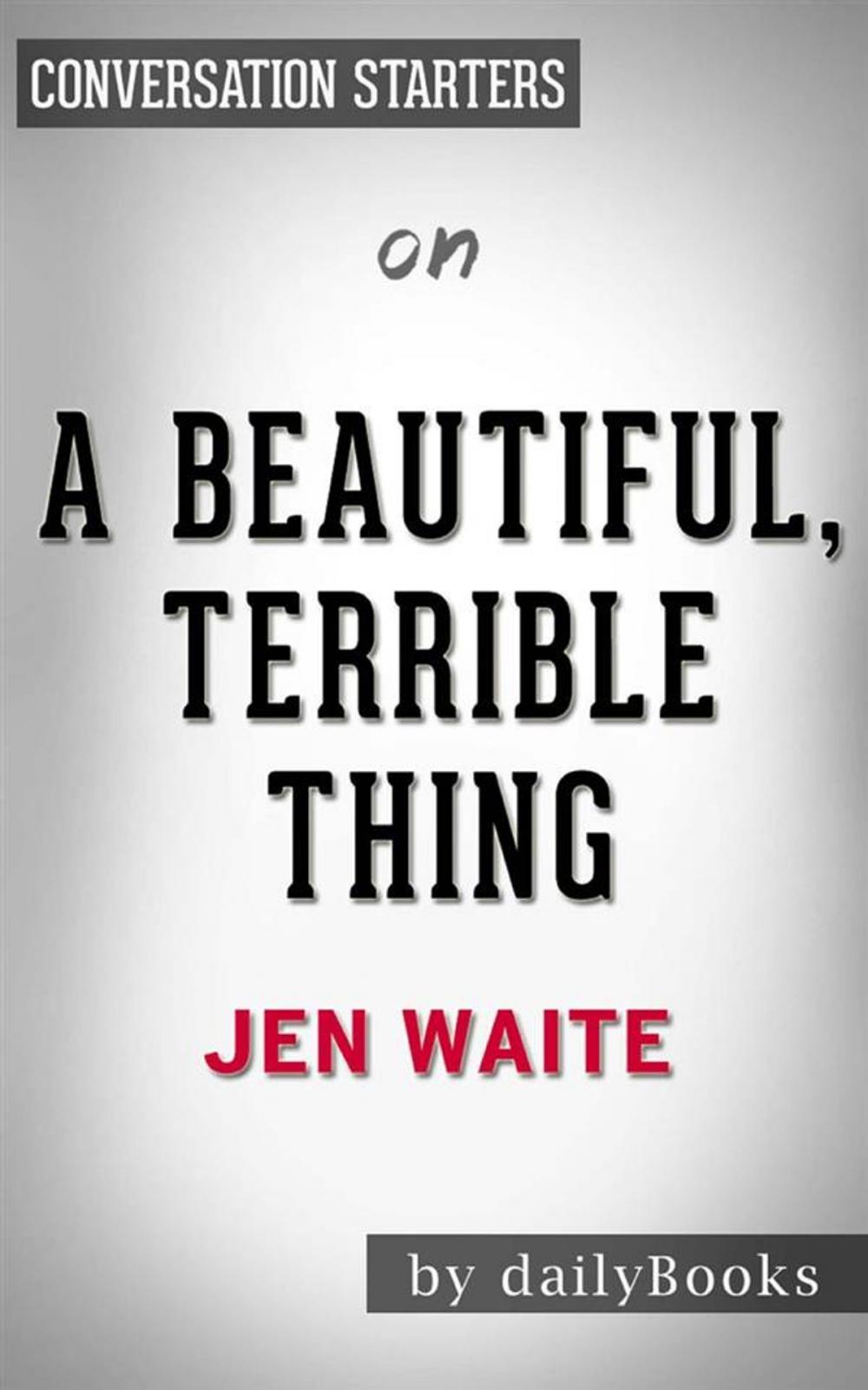 Big bigCover of A Beautiful, Terrible Thing: A Memoir of Marriage and Betrayal by Jen Waite | Conversation Starters