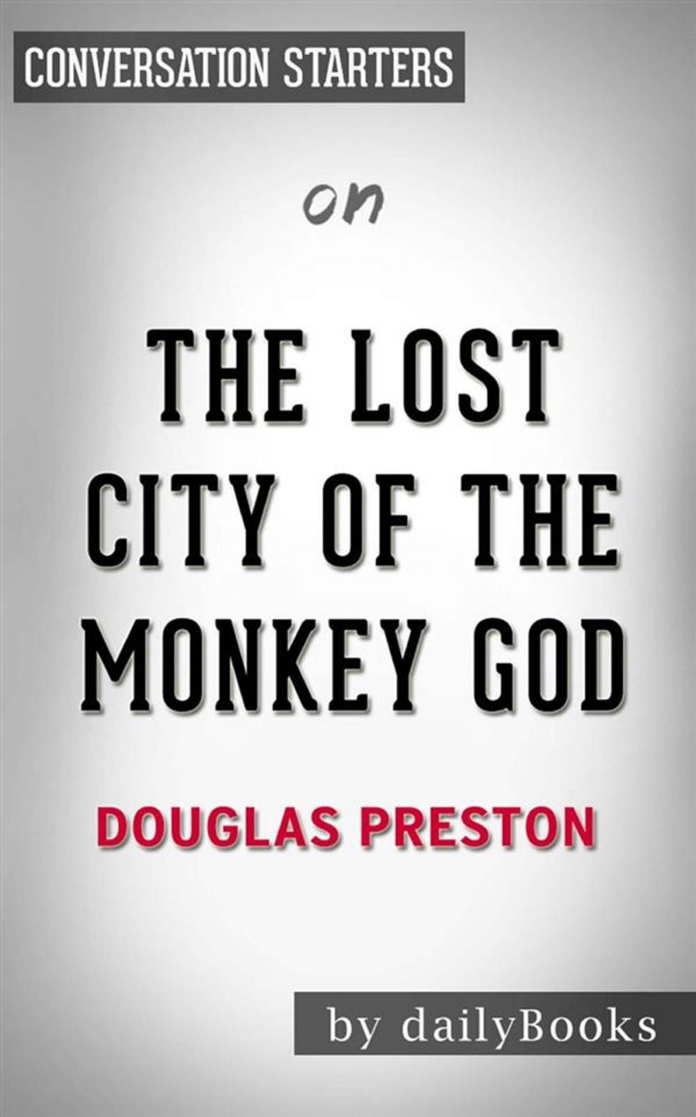 Big bigCover of The Lost City of the Monkey God: A True Story by Douglas Preston | Conversation Starters