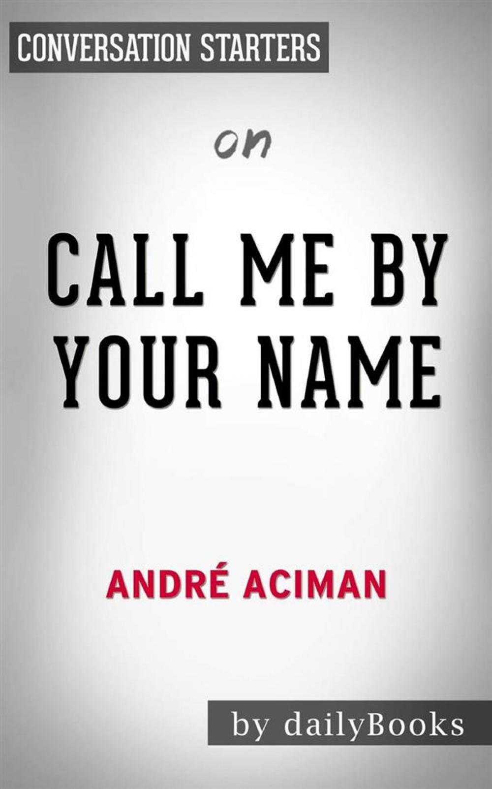 Big bigCover of Call Me by Your Name: A Novel by André Aciman | Conversation Starters