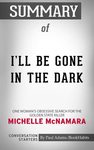 Cover of the book Summary of I'll Be Gone in the Dark: One Woman's Obsessive Search for the Golden State Killer by Michelle McNamara | Conversation Starters by Sébastien Faure
