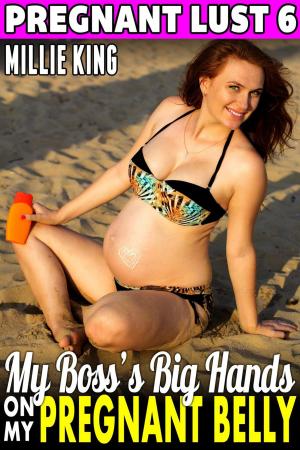 Cover of the book My Boss’s Big Hands On My Pregnant Belly : Pregnant Lust 6 (Pregnancy Erotica BDSM Erotica Breeding Erotica) by Liz Black