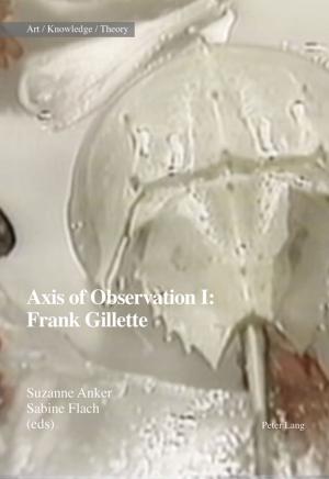 Cover of the book Axis of Observation: Frank Gillette by Tea Golob