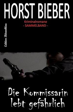 Book cover of Horst Bieber Kriminalromane - Sammelband: Die Kommissarin lebt gefährlich
