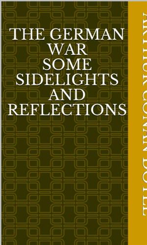 Cover of the book The German War Some Sidelights and Reflections by Anonymous