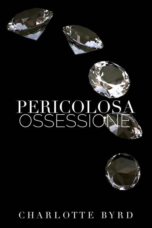 Cover of the book Pericolosa ossessione by Charlotte Byrd, Byrd Books