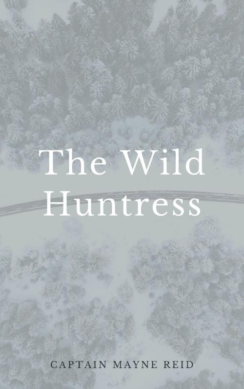 Cover of the book The Wild Huntress by Captain Mayne Reid, anamsaleem