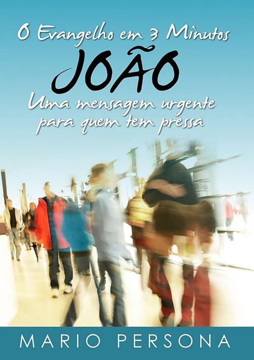 Cover of the book O Evangelho Em 3 Minutos JoÃo by Mario Persona, Clube de Autores