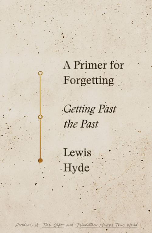 Cover of the book A Primer for Forgetting by Lewis Hyde, Farrar, Straus and Giroux