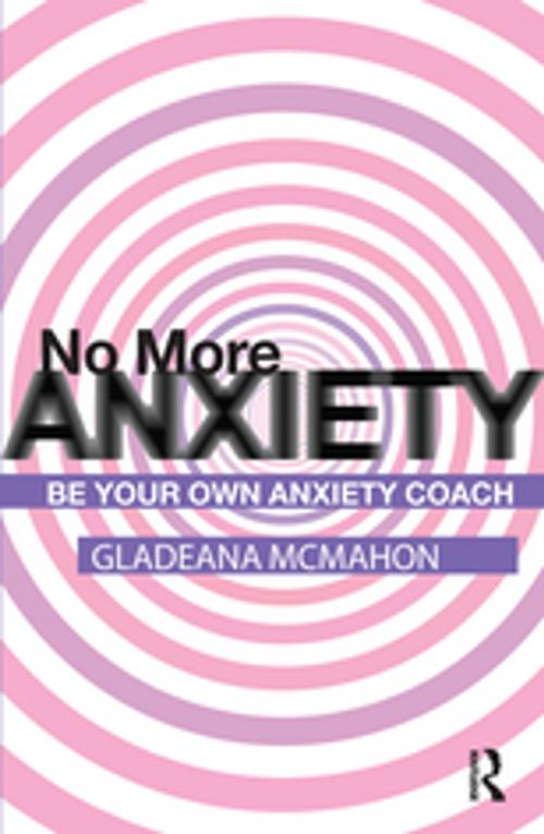 Cover of the book No More Anxiety! by Gladeana McMahon, Taylor and Francis