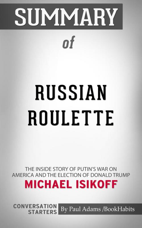 Cover of the book Summary of Russian Roulette: The Inside Story of Putin's War on America and the Election of Donald Trump by Michael Isikoff | Conversation Starters by Paul Adams, Cb