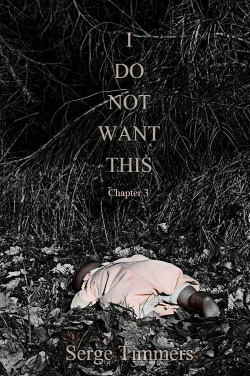 Cover of the book I Do Not Want This: Chapter 3 by Serge Timmers, Serge Timmers