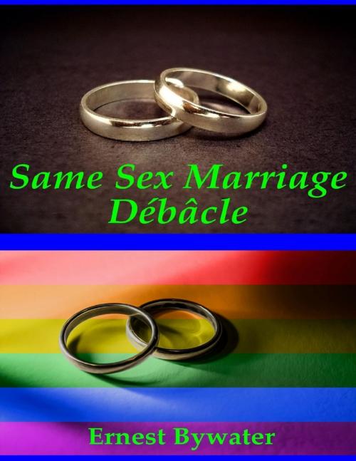 Cover of the book Same Sex Marriage Débâcle by Ernest Bywater, Lulu.com