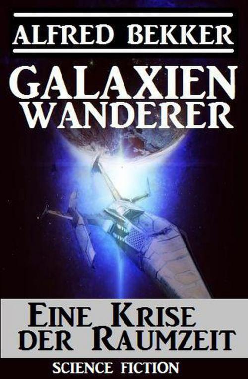 Cover of the book Galaxienwanderer - Eine Krise der Raumzeit by Alfred Bekker, Cassiopeiapress/Alfredbooks