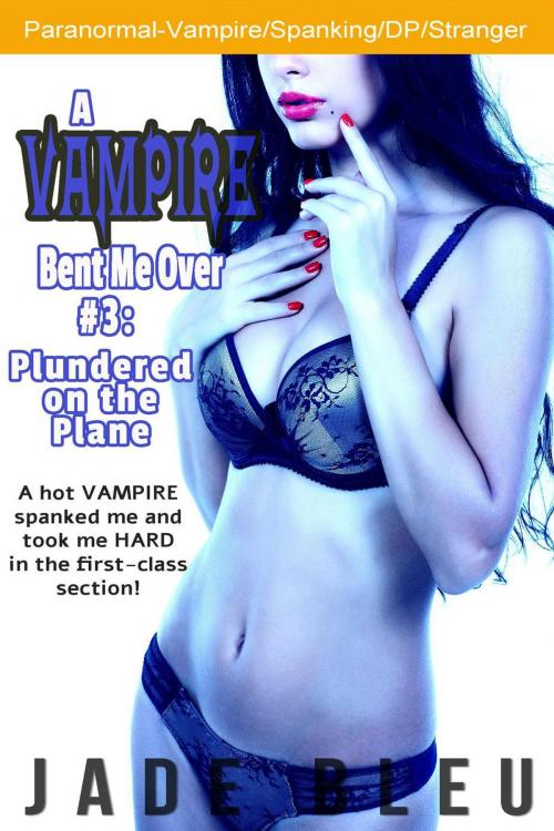 Cover of the book A Vampire Bent Me Over #3: Plundered on the Plane by Jade Bleu, Jade Bleu