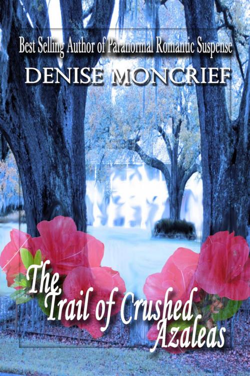 Cover of the book The Trail of Crushed Azaleas by Denise Moncrief, Denise Moncrief