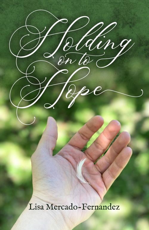 Cover of the book Holding On To Hope by Lisa Mercado-Fernandez, BookBaby