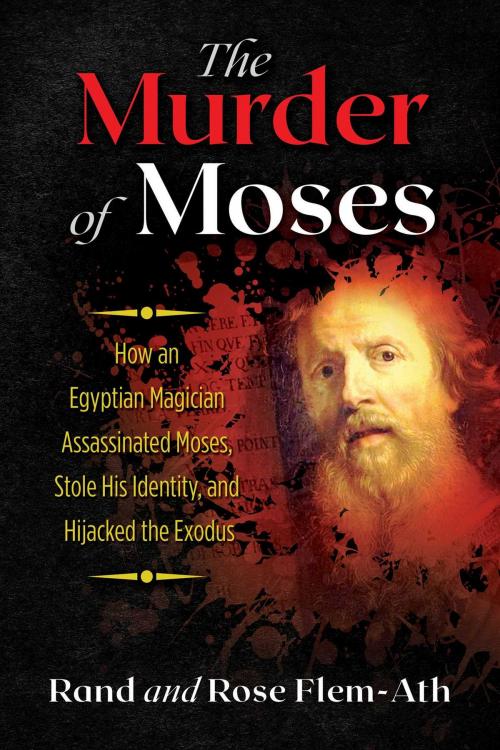Cover of the book The Murder of Moses by Rand Flem-Ath, Rose Flem-Ath, Inner Traditions/Bear & Company