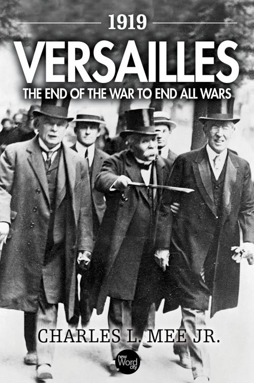 Cover of the book 1919 Versailles: The End of the War to End All Wars by Charles L. Mee Jr., New Word City, Inc.