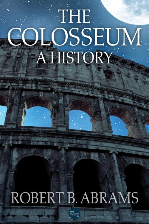 Cover of the book The Colosseum: A History by Robert B. Abrams, New Word City, Inc.