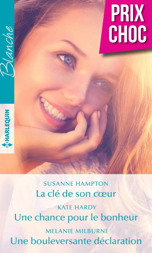 Cover of the book La clé de son coeur - Une chance pour le bonheur - Une bouleversante déclaration by Susanne Hampton, Kate Hardy, Melanie Milburne, Harlequin